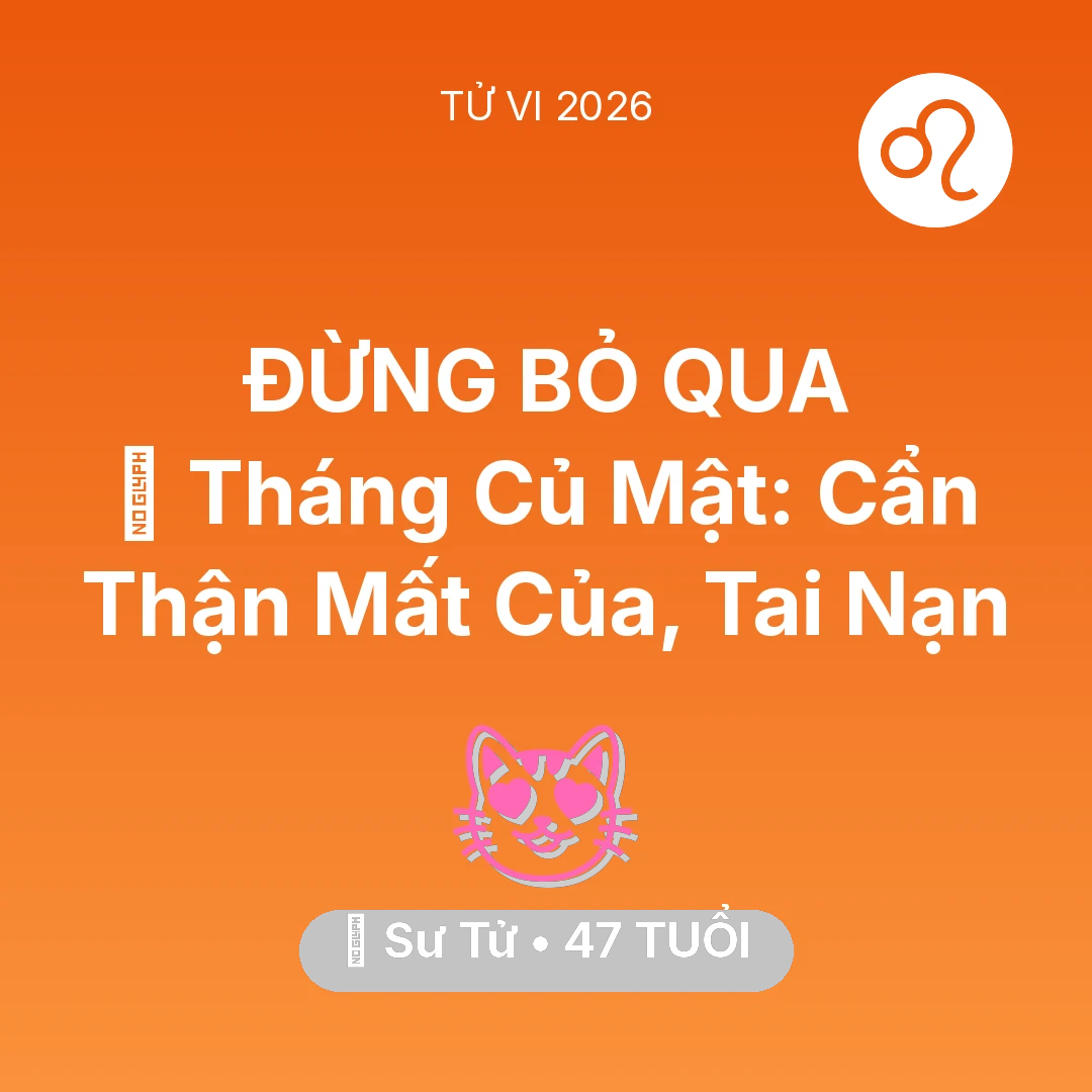 Tổng quan Tình Yêu tuổi 47 - Vận hạn Sư Tử sinh năm 1979 trong năm (2026): 🛑 Tháng Củ Mật: Sư Tử Cẩn Thận Mất Của, Tai Nạn
