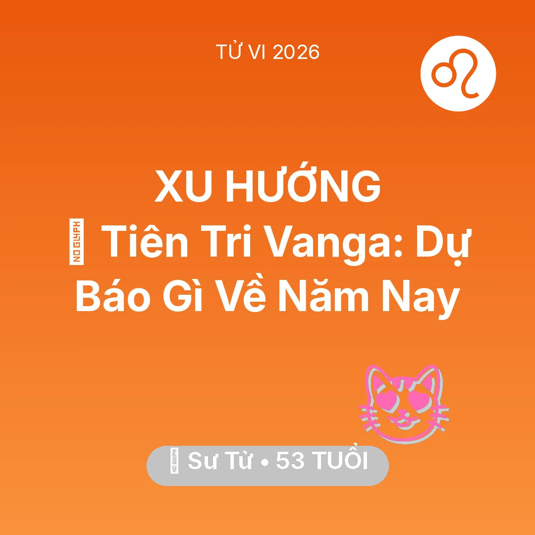 Tổng quan Tình Yêu tuổi 53 - Vận hạn Sư Tử sinh năm 1973 trong năm (2026): 🔮 Tiên Tri Vanga: Dự Báo Gì Về Sư Tử Năm Nay