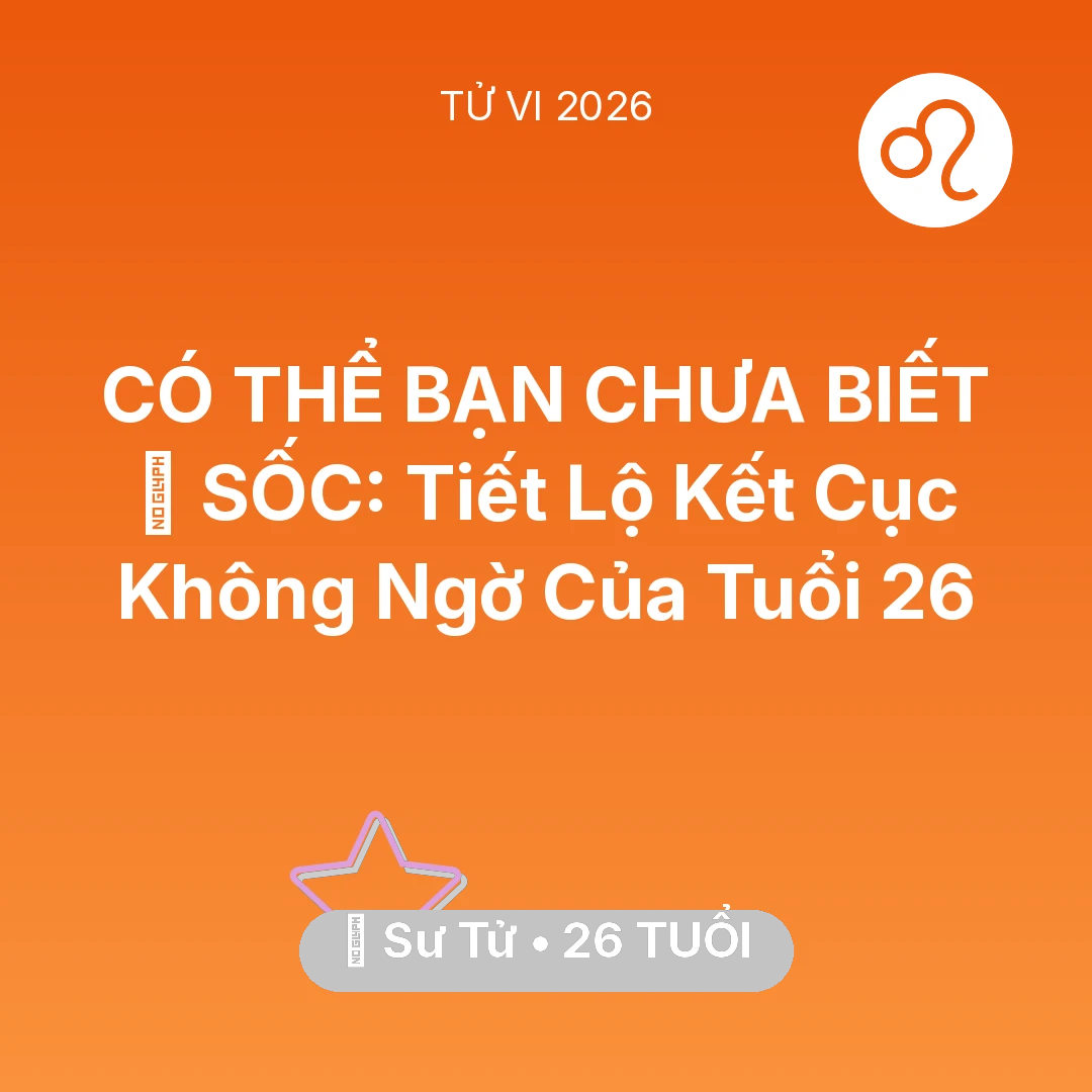 Tổng quan Vận Mệnh tuổi 26 - Vận hạn Sư Tử sinh năm 2000 trong năm (2026): 😱 SỐC: Tiết Lộ Kết Cục Không Ngờ Của Sư Tử Tuổi 26