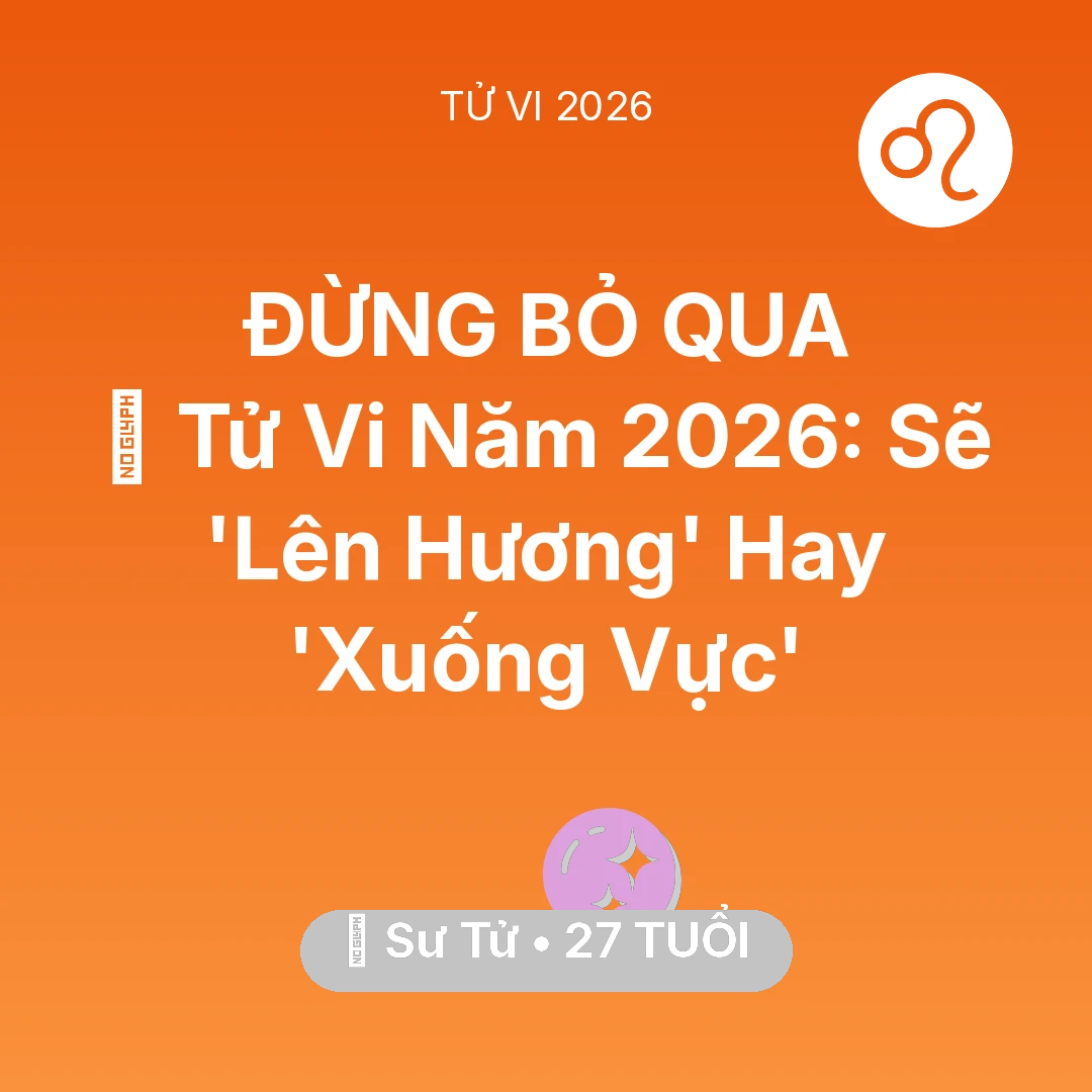 Tổng quan Vận Mệnh tuổi 27 - Xem tử vi Sư Tử sinh năm 1999 : 🔥 Tử Vi Năm 2026: Sư Tử Sẽ 'Lên Hương' Hay 'Xuống Vực'