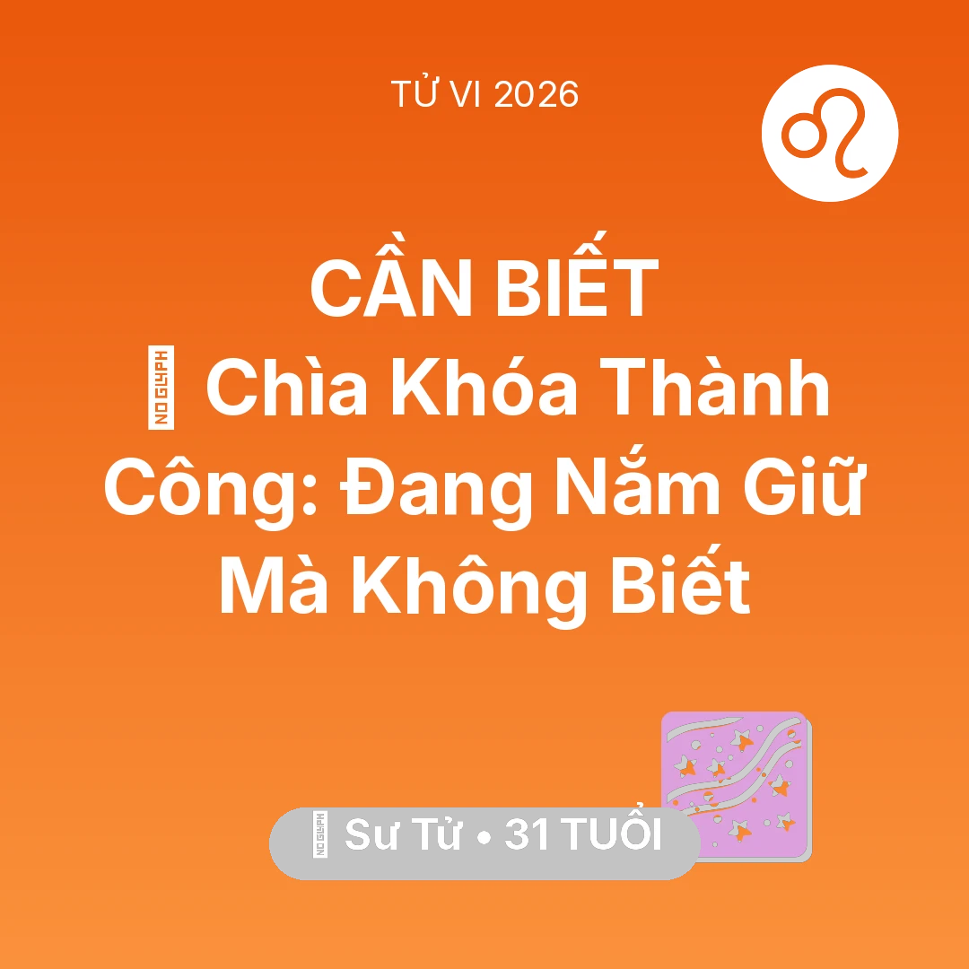 Tổng quan Vận Mệnh tuổi 31 - Vận hạn Sư Tử sinh năm 1995 trong năm (2026): 🗝️ Chìa Khóa Thành Công: Sư Tử Đang Nắm Giữ Mà Không Biết