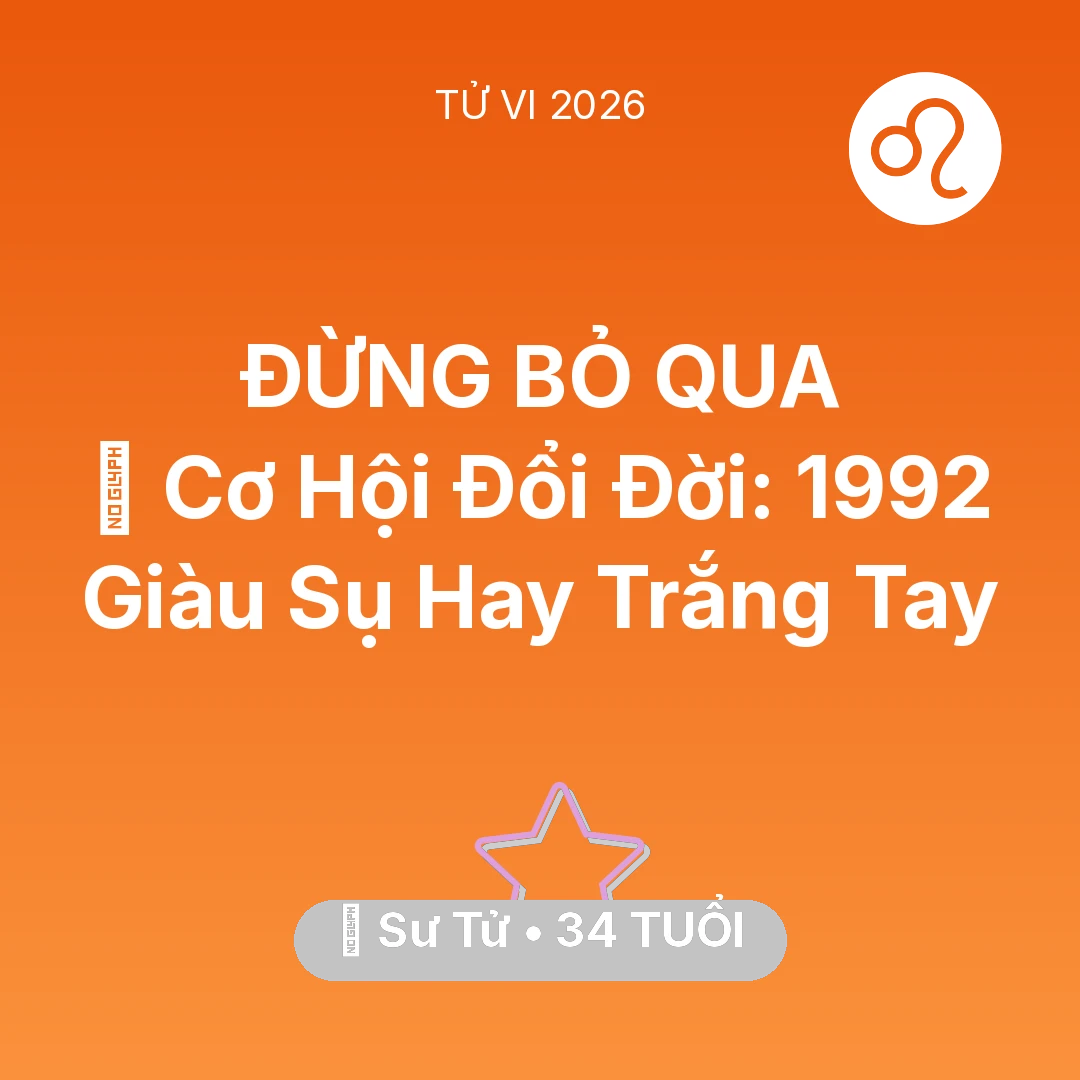 Tổng quan Vận Mệnh tuổi 34 - Tử vi Sư Tử sinh năm 1992 trong năm 2026: 💰 Cơ Hội Đổi Đời: Sư Tử 1992 Giàu Sụ Hay Trắng Tay