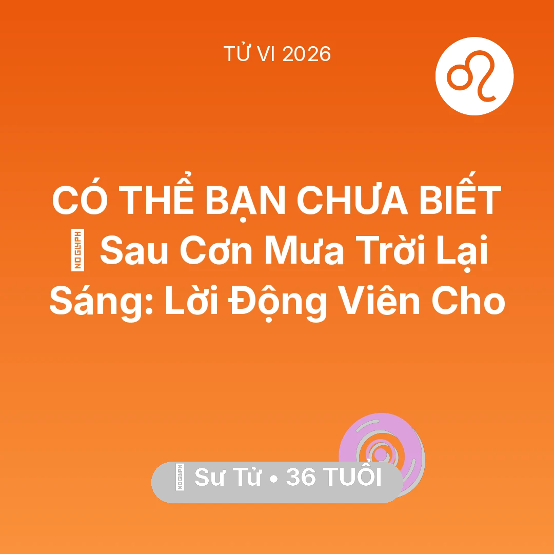 Tổng quan Vận Mệnh tuổi 36 - Tử vi Sư Tử sinh năm 1990 trong năm 2026: 🌈 Sau Cơn Mưa Trời Lại Sáng: Lời Động Viên Cho Sư Tử
