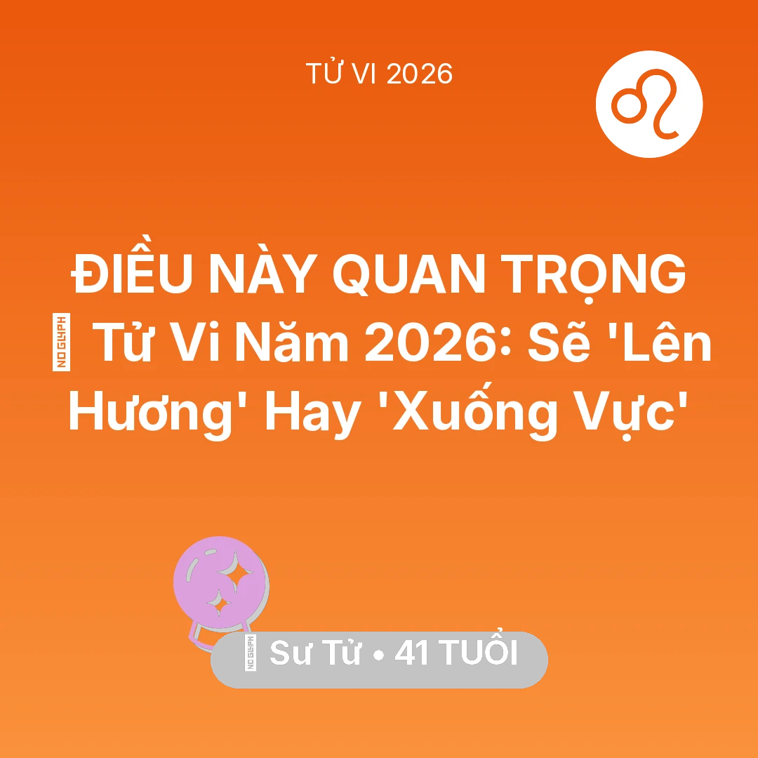 Tổng quan Vận Mệnh tuổi 41 - Tử vi Sư Tử sinh năm 1985 trong năm 2026: 🔥 Tử Vi Năm 2026: Sư Tử Sẽ 'Lên Hương' Hay 'Xuống Vực'