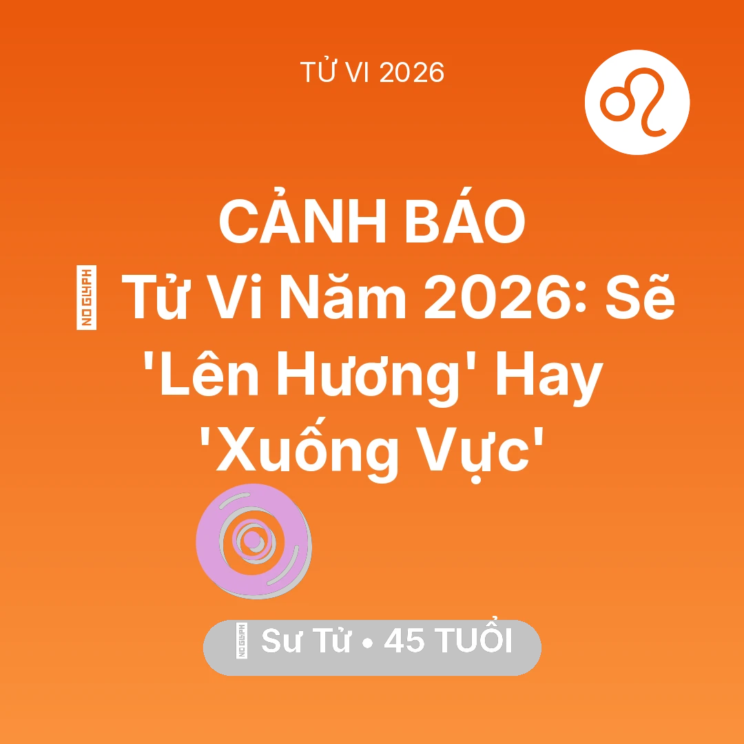 Tổng quan Vận Mệnh tuổi 45 - Tử vi Sư Tử sinh năm 1981 trong năm 2026: 🔥 Tử Vi Năm 2026: Sư Tử Sẽ 'Lên Hương' Hay 'Xuống Vực'