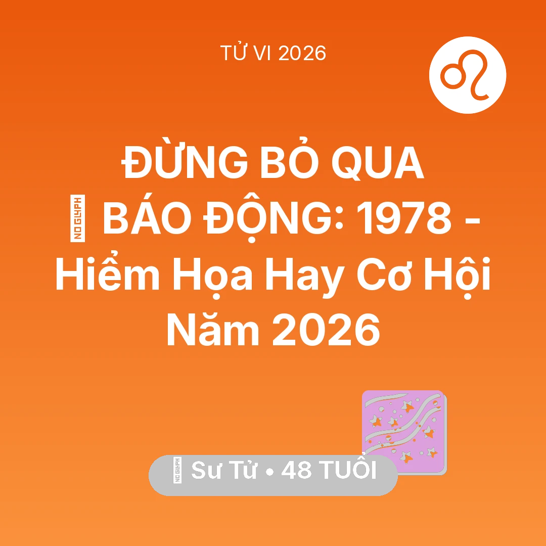 Tổng quan Vận Mệnh tuổi 48 - Vận hạn Sư Tử sinh năm 1978 trong năm (2026): 🚨 BÁO ĐỘNG: Sư Tử 1978 - Hiểm Họa Hay Cơ Hội Năm 2026