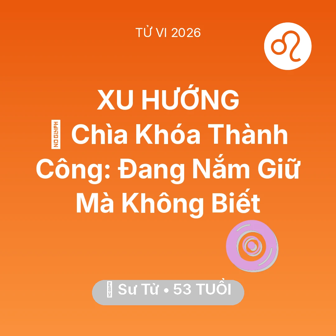 Tổng quan Vận Mệnh tuổi 53 - Vận hạn Sư Tử sinh năm 1973 trong năm (2026): 🗝️ Chìa Khóa Thành Công: Sư Tử Đang Nắm Giữ Mà Không Biết