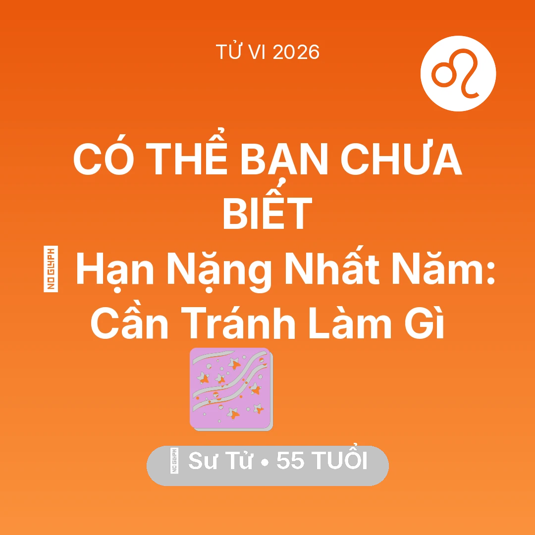Tổng quan Vận Mệnh tuổi 55 - Tử vi Sư Tử sinh năm 1971 trong năm 2026: 📉 Hạn Nặng Nhất Năm: Sư Tử Cần Tránh Làm Gì