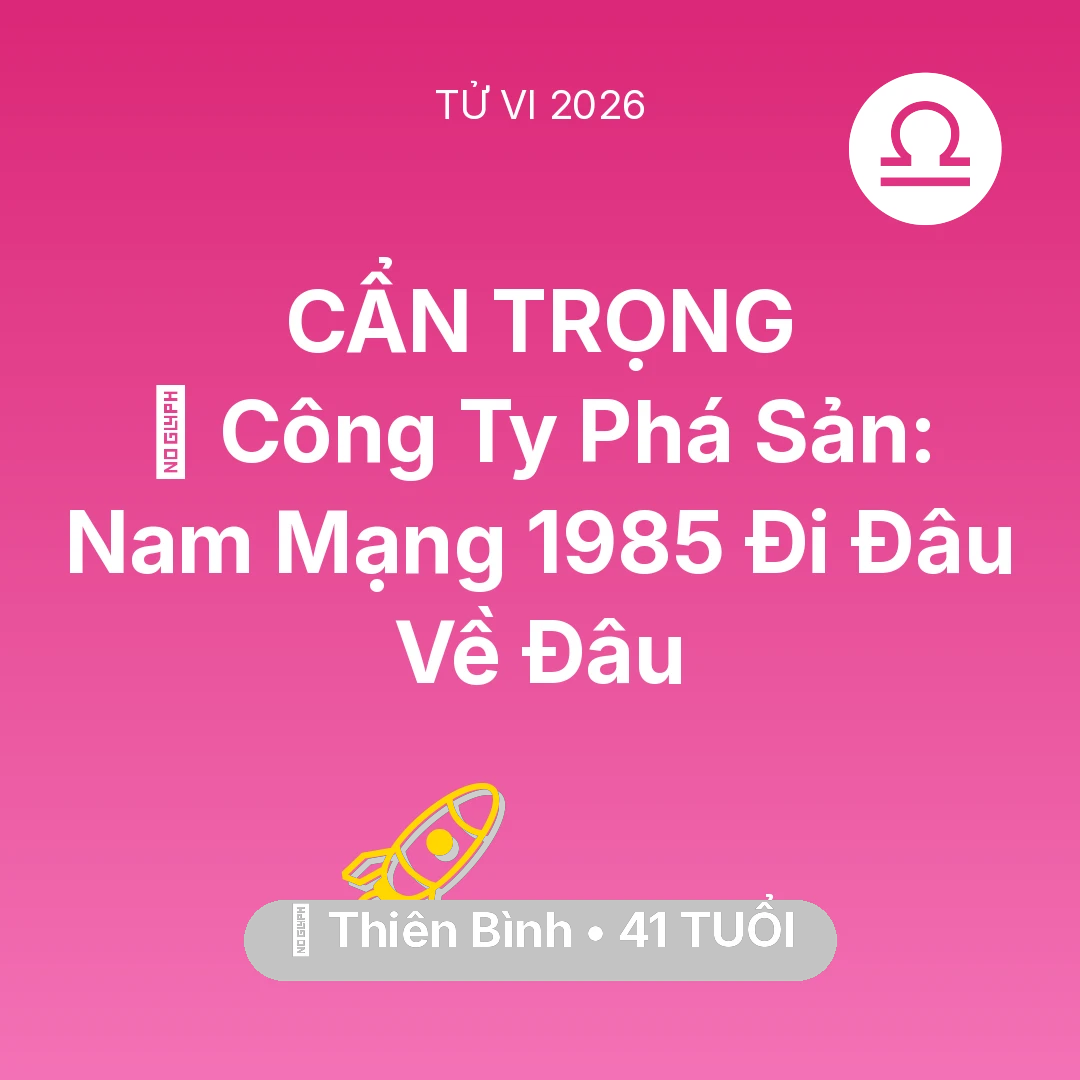 Tổng quan Sự Nghiệp tuổi 41 - Tử vi Thiên Bình sinh năm 1985 trong năm 2026: 📉 Công Ty Phá Sản: Nam Mạng Thiên Bình 1985 Đi Đâu Về Đâu