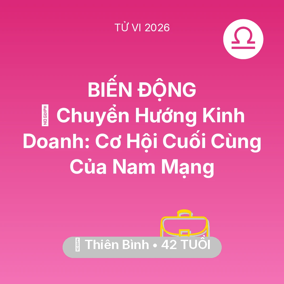 Tổng quan Sự Nghiệp tuổi 42 - Vận hạn Thiên Bình sinh năm 1984 trong năm (2026): 🧩 Chuyển Hướng Kinh Doanh: Cơ Hội Cuối Cùng Của Nam Mạng Thiên Bình