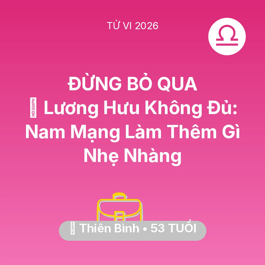 Tổng quan Sự Nghiệp tuổi 53 - Vận hạn Thiên Bình sinh năm 1973 trong năm (2026): 💰 Lương Hưu Không Đủ: Nam Mạng Thiên Bình Làm Thêm Gì Nhẹ Nhàng