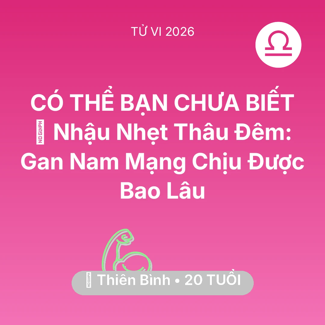 Tổng quan Sức Khỏe tuổi 20 - Vận hạn Thiên Bình sinh năm 2006 trong năm (2026): 🍻 Nhậu Nhẹt Thâu Đêm: Gan Nam Mạng Thiên Bình Chịu Được Bao Lâu
