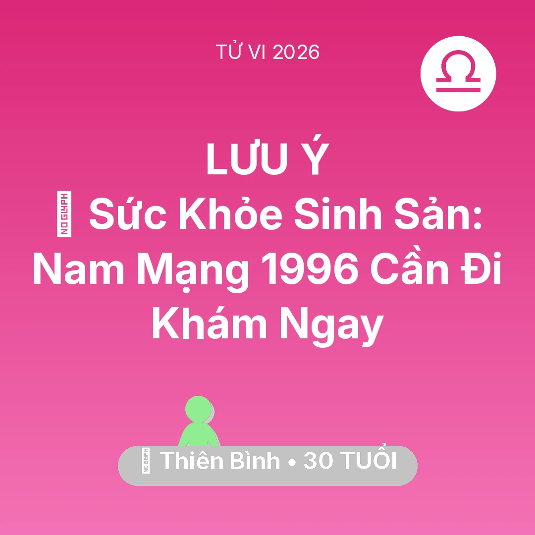 Tổng quan Sức Khỏe tuổi 30 - Vận hạn Thiên Bình sinh năm 1996 trong năm (2026): 🤰 Sức Khỏe Sinh Sản: Nam Mạng Thiên Bình 1996 Cần Đi Khám Ngay