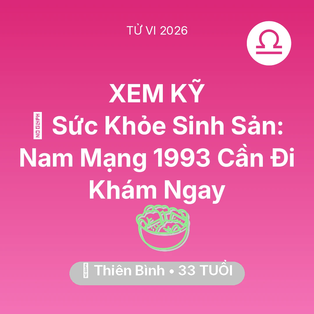 Tổng quan Sức Khỏe tuổi 33 - Tử vi Thiên Bình sinh năm 1993 trong năm 2026: 🤰 Sức Khỏe Sinh Sản: Nam Mạng Thiên Bình 1993 Cần Đi Khám Ngay