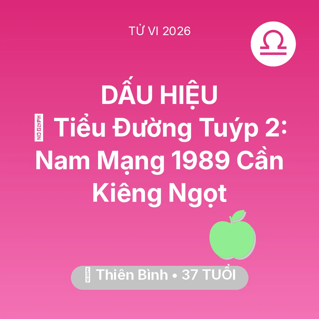 Tổng quan Sức Khỏe tuổi 37 - Tử vi Thiên Bình sinh năm 1989 trong năm 2026: 🛑 Tiểu Đường Tuýp 2: Nam Mạng Thiên Bình 1989 Cần Kiêng Ngọt