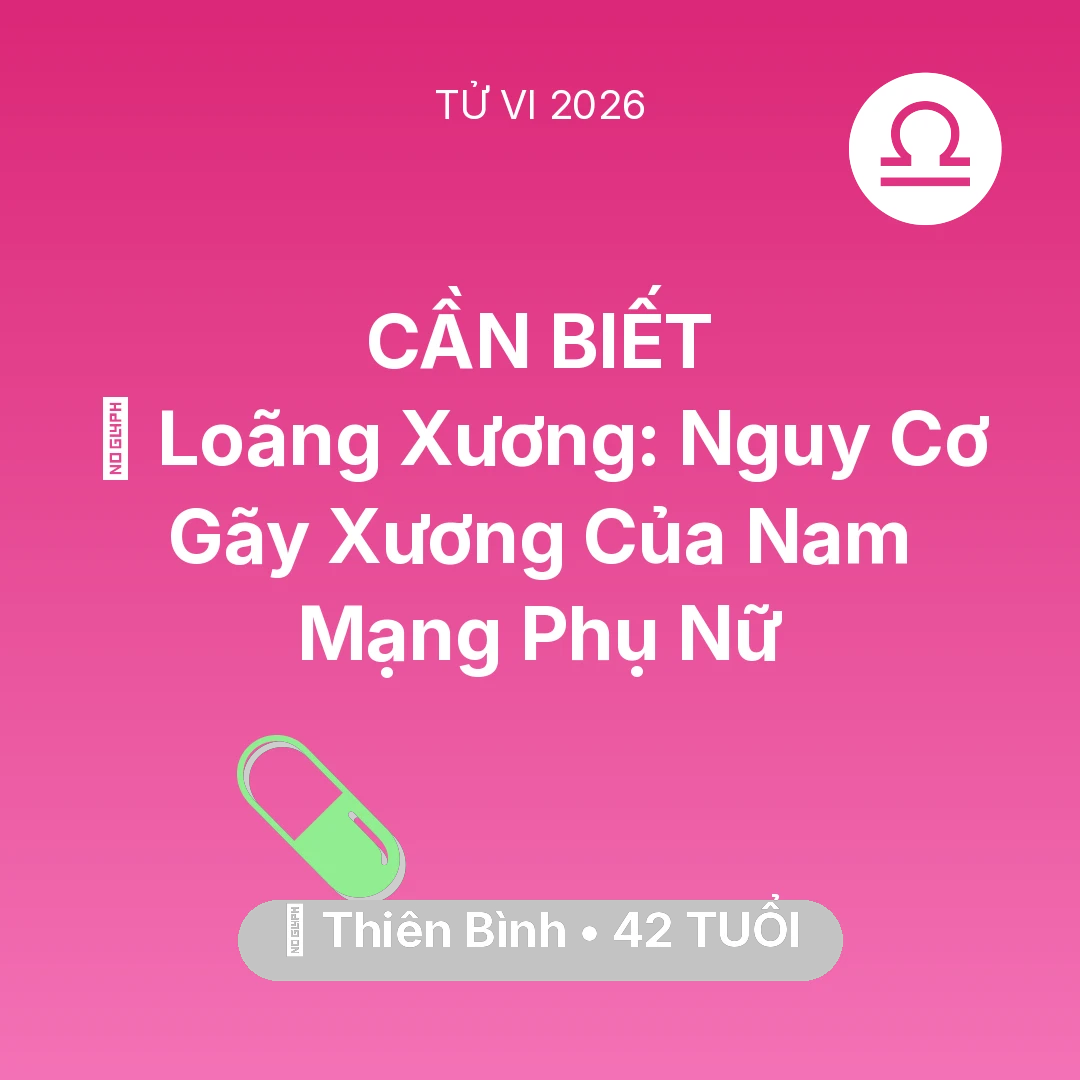 Tổng quan Sức Khỏe tuổi 42 - Vận hạn Thiên Bình sinh năm 1984 trong năm (2026): 🦴 Loãng Xương: Nguy Cơ Gãy Xương Của Nam Mạng Thiên Bình Phụ Nữ
