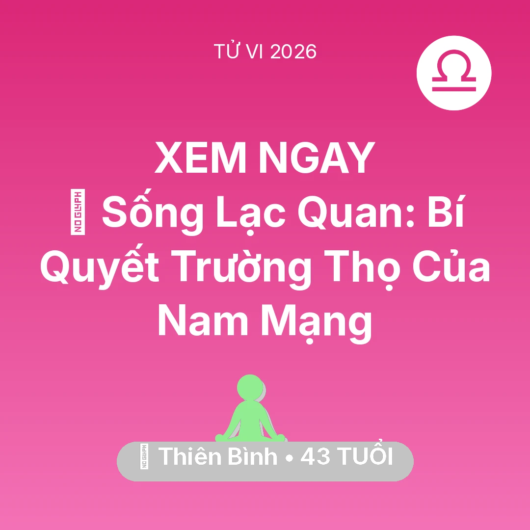 Tổng quan Sức Khỏe tuổi 43 - Vận hạn Thiên Bình sinh năm 1983 trong năm (2026): 🌟 Sống Lạc Quan: Bí Quyết Trường Thọ Của Nam Mạng Thiên Bình
