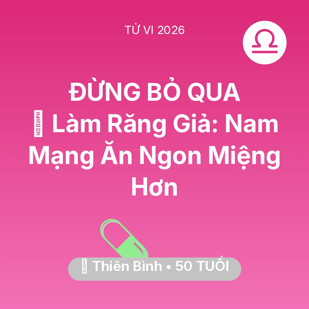 Tổng quan Sức Khỏe tuổi 50 - Tử vi Thiên Bình sinh năm 1976 trong năm 2026: 🦷 Làm Răng Giả: Nam Mạng Thiên Bình Ăn Ngon Miệng Hơn