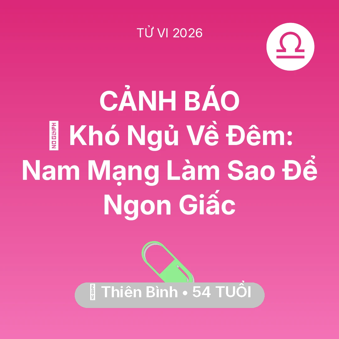 Tổng quan Sức Khỏe tuổi 54 - Tử vi Thiên Bình sinh năm 1972 trong năm 2026: 🛌 Khó Ngủ Về Đêm: Nam Mạng Thiên Bình Làm Sao Để Ngon Giấc