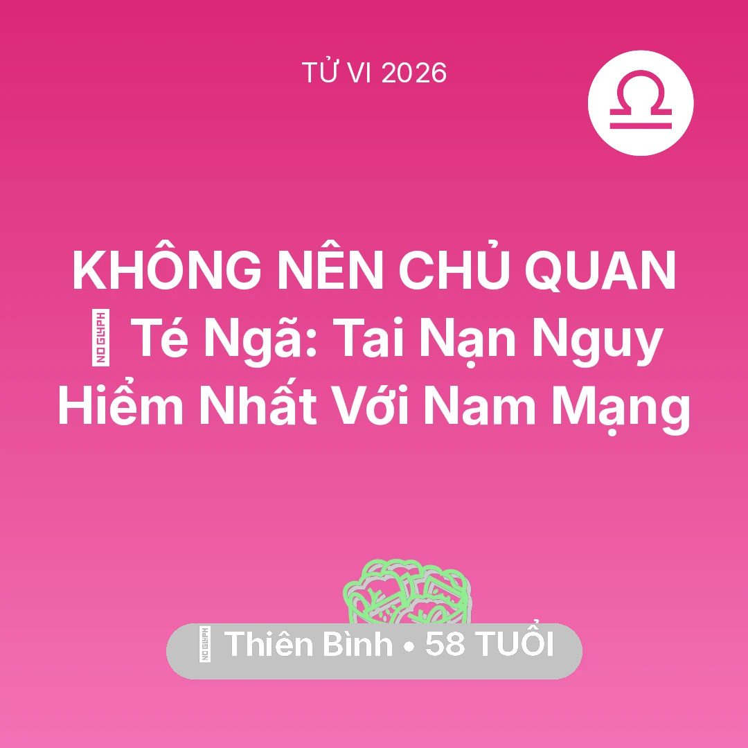 Tổng quan Sức Khỏe tuổi 58 - Tử vi Thiên Bình sinh năm 1968 trong năm 2026: 🏥 Té Ngã: Tai Nạn Nguy Hiểm Nhất Với Nam Mạng Thiên Bình