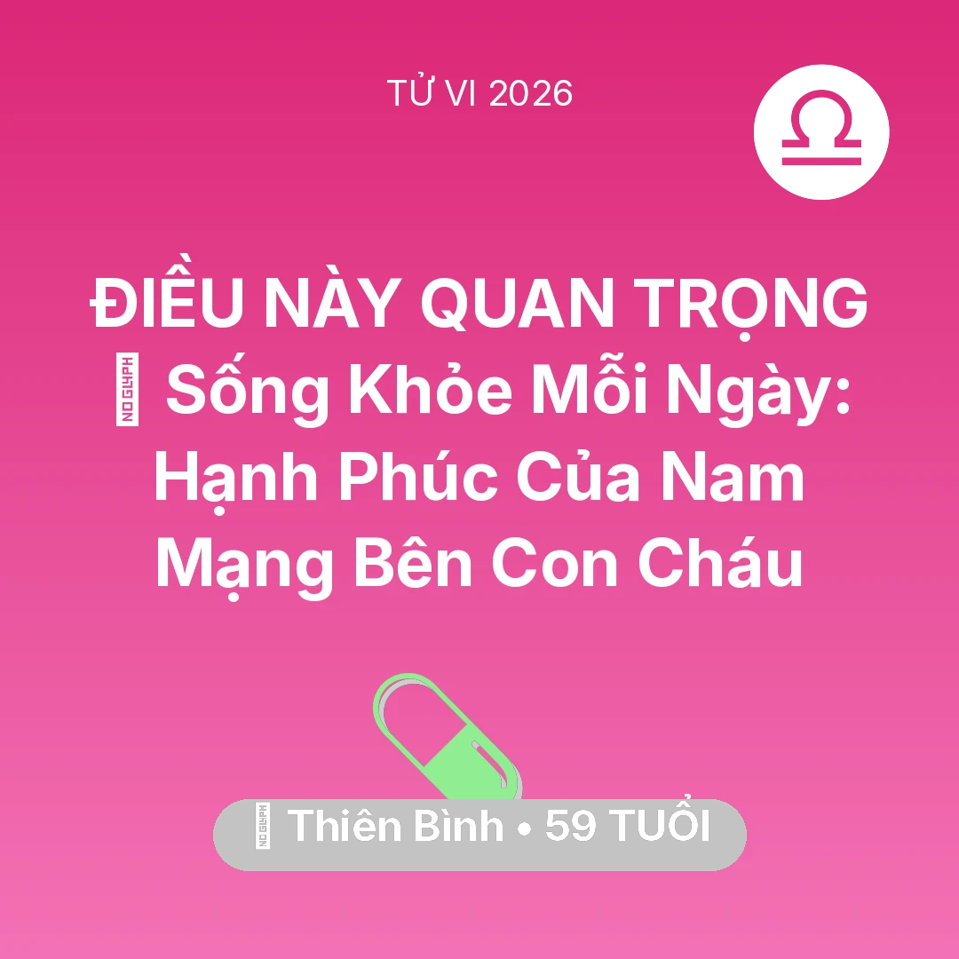 Tổng quan Sức Khỏe tuổi 59 - Vận hạn Thiên Bình sinh năm 1967 trong năm (2026): 💐 Sống Khỏe Mỗi Ngày: Hạnh Phúc Của Nam Mạng Thiên Bình Bên Con Cháu