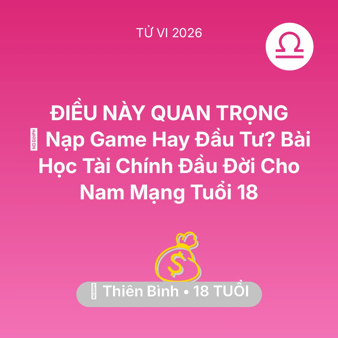 Tổng quan Tài Chính tuổi 18 - Tử vi Thiên Bình sinh năm 2008 trong năm 2026: 🎮 Nạp Game Hay Đầu Tư? Bài Học Tài Chính Đầu Đời Cho Nam Mạng Thiên Bình Tuổi 18
