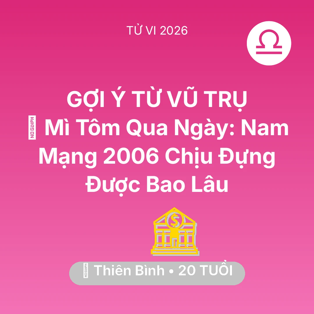 Tổng quan Tài Chính tuổi 20 - Tử vi Thiên Bình sinh năm 2006 trong năm 2026: 🍞 Mì Tôm Qua Ngày: Nam Mạng Thiên Bình 2006 Chịu Đựng Được Bao Lâu
