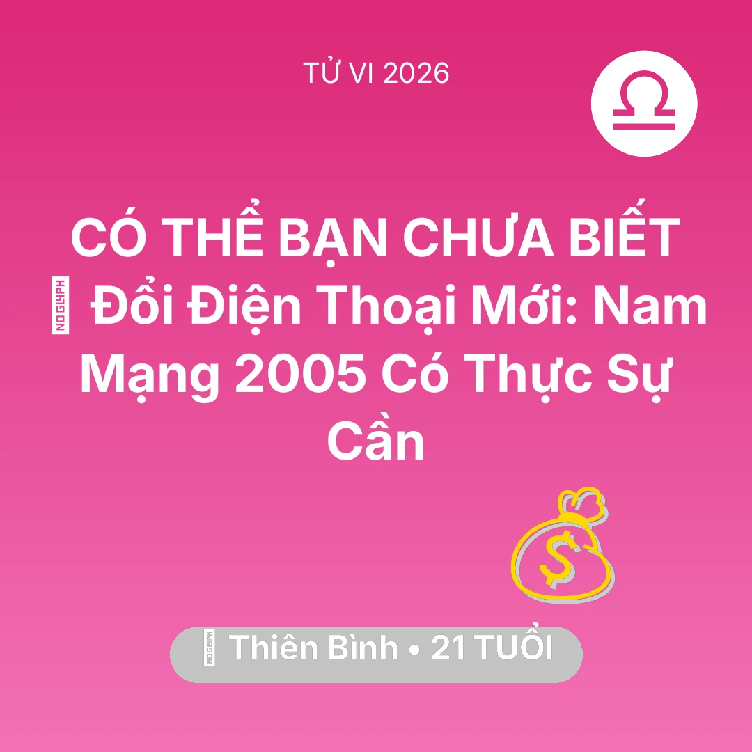 Tổng quan Tài Chính tuổi 21 - Vận hạn Thiên Bình sinh năm 2005 trong năm (2026): 📱 Đổi Điện Thoại Mới: Nam Mạng Thiên Bình 2005 Có Thực Sự Cần