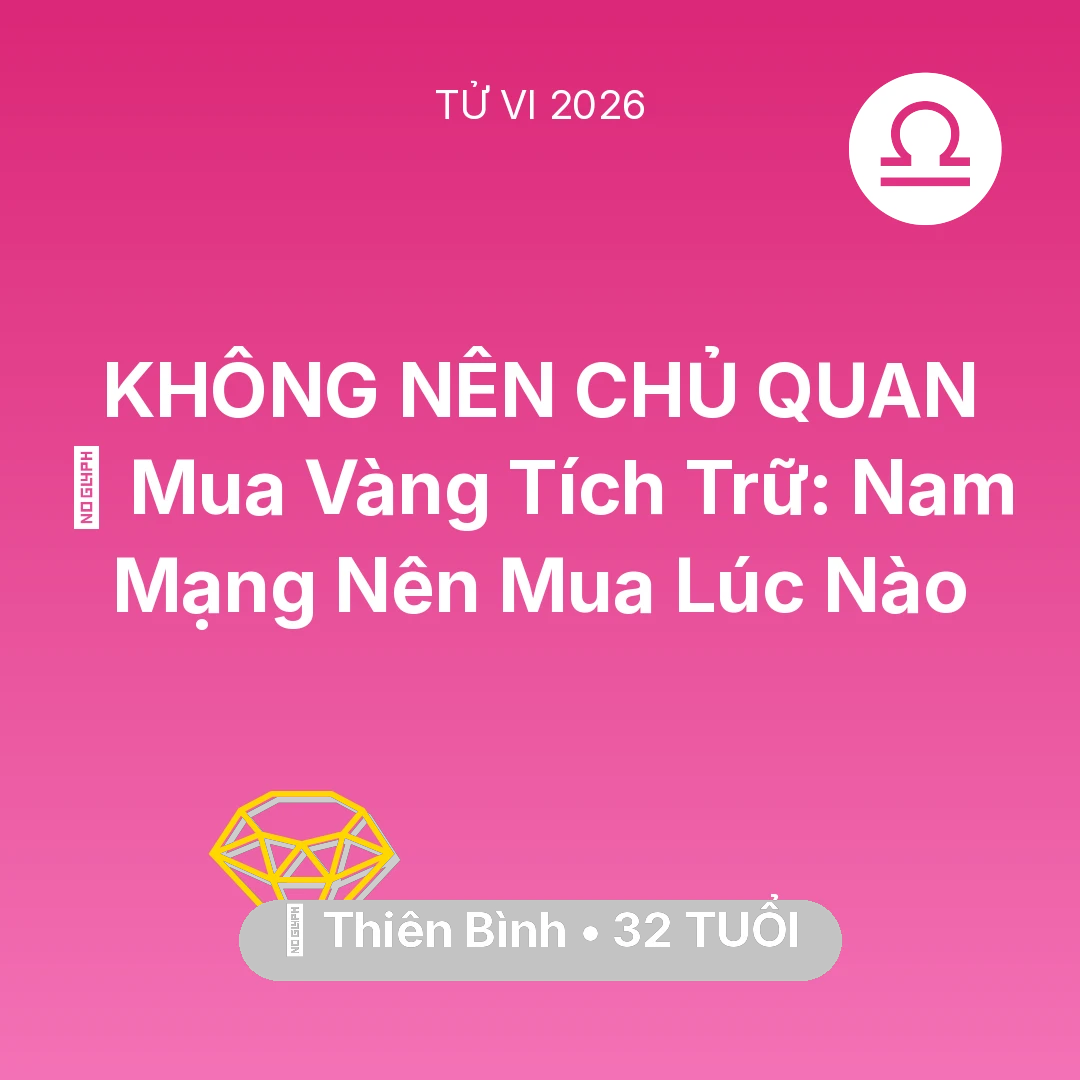 Tổng quan Tài Chính tuổi 32 - Tử vi Thiên Bình sinh năm 1994 trong năm 2026: 💎 Mua Vàng Tích Trữ: Nam Mạng Thiên Bình Nên Mua Lúc Nào