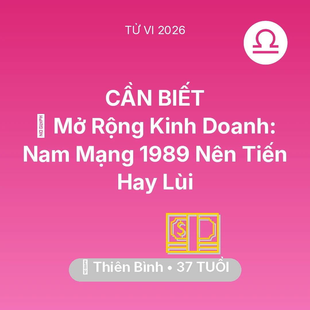 Tổng quan Tài Chính tuổi 37 - Tử vi Thiên Bình sinh năm 1989 trong năm 2026: 🏭 Mở Rộng Kinh Doanh: Nam Mạng Thiên Bình 1989 Nên Tiến Hay Lùi