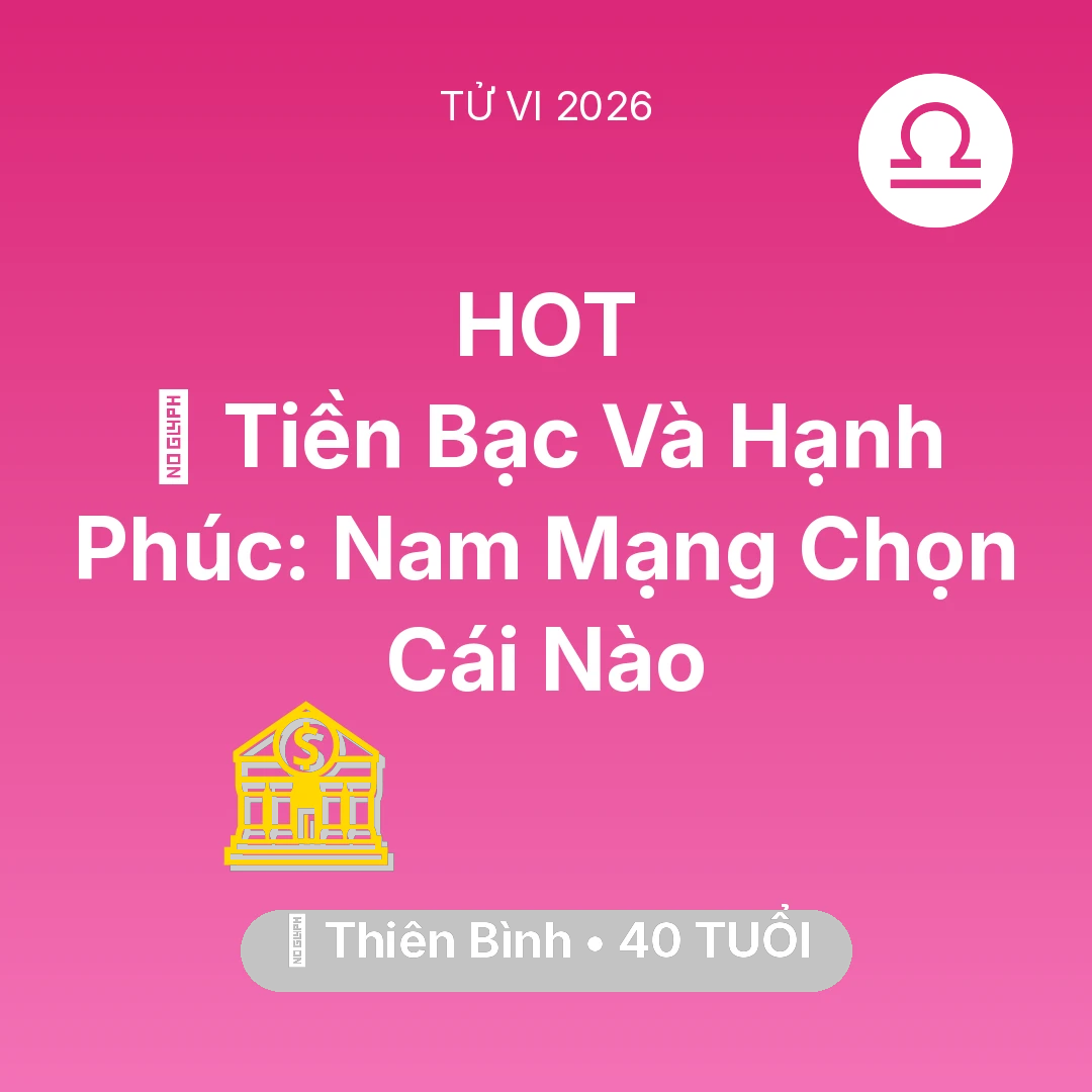 Tổng quan Tài Chính tuổi 40 - Vận hạn Thiên Bình sinh năm 1986 trong năm (2026): 🌟 Tiền Bạc Và Hạnh Phúc: Nam Mạng Thiên Bình Chọn Cái Nào