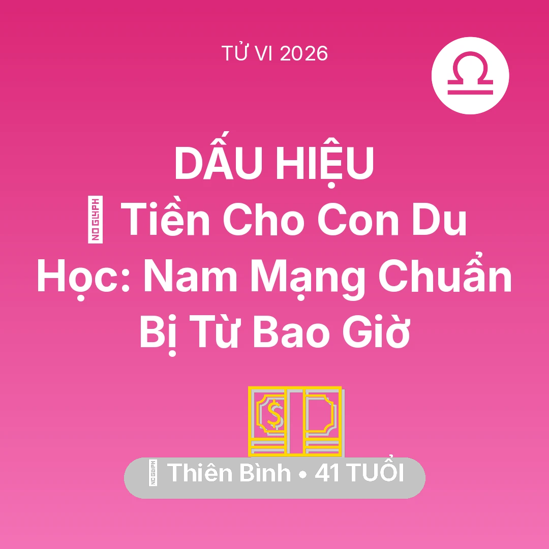 Tổng quan Tài Chính tuổi 41 - Vận hạn Thiên Bình sinh năm 1985 trong năm (2026): 🎓 Tiền Cho Con Du Học: Nam Mạng Thiên Bình Chuẩn Bị Từ Bao Giờ