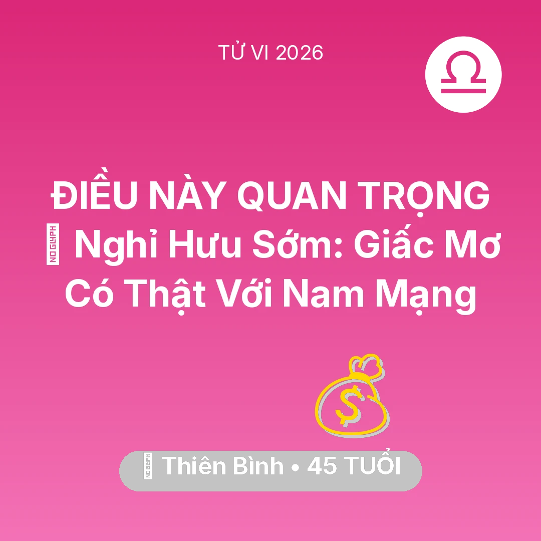 Tổng quan Tài Chính tuổi 45 - Vận hạn Thiên Bình sinh năm 1981 trong năm (2026): 👑 Nghỉ Hưu Sớm: Giấc Mơ Có Thật Với Nam Mạng Thiên Bình