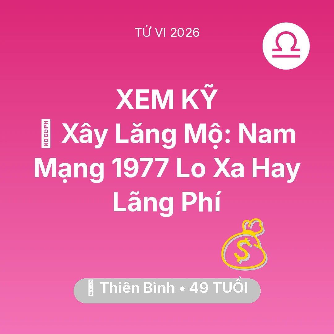 Tổng quan Tài Chính tuổi 49 - Tử vi Thiên Bình sinh năm 1977 trong năm 2026: 🚪 Xây Lăng Mộ: Nam Mạng Thiên Bình 1977 Lo Xa Hay Lãng Phí