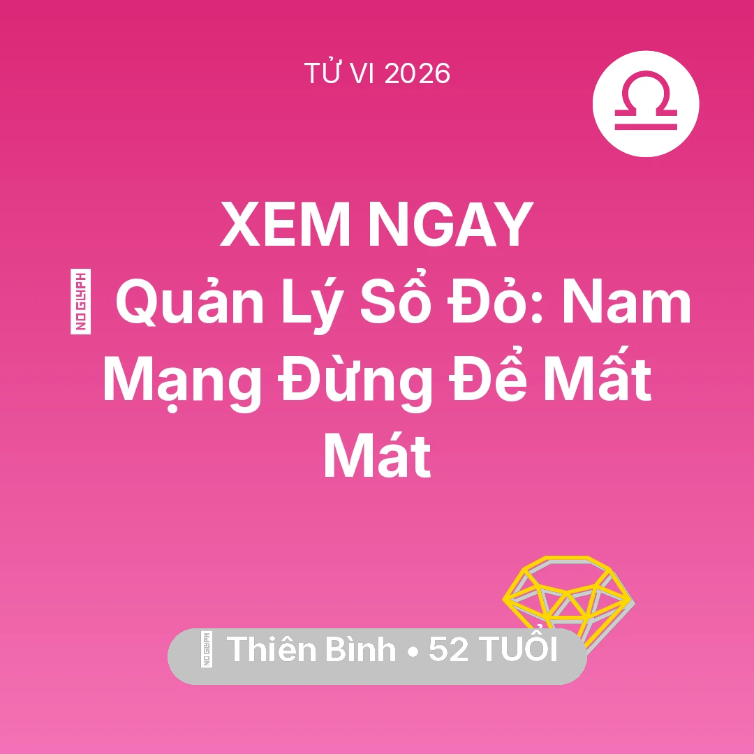 Tổng quan Tài Chính tuổi 52 - Tử vi Thiên Bình sinh năm 1974 trong năm 2026: 📜 Quản Lý Sổ Đỏ: Nam Mạng Thiên Bình Đừng Để Mất Mát