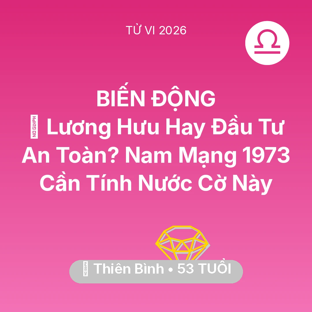 Tổng quan Tài Chính tuổi 53 - Vận hạn Thiên Bình sinh năm 1973 trong năm (2026): 👴 Lương Hưu Hay Đầu Tư An Toàn? Nam Mạng Thiên Bình 1973 Cần Tính Nước Cờ Này
