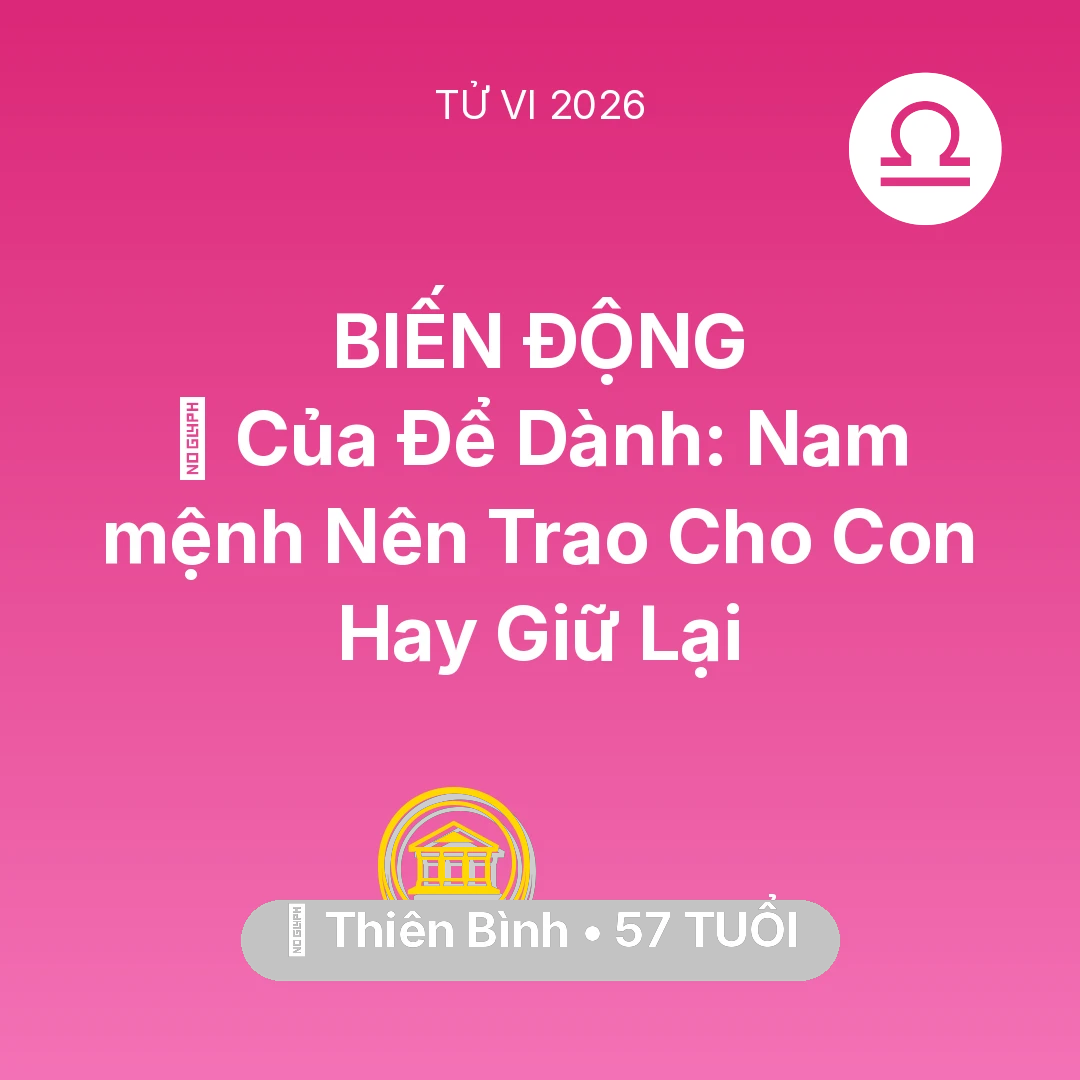 Tổng quan Tài Chính tuổi 57 - Vận hạn Thiên Bình sinh năm 1969 trong năm (2026): 🎁 Của Để Dành: Nam mệnh Thiên Bình Nên Trao Cho Con Hay Giữ Lại