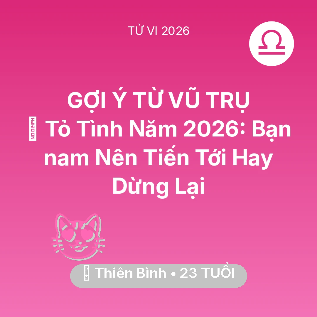 Tổng quan Tình Yêu tuổi 23 - Vận hạn Thiên Bình sinh năm 2003 trong năm (2026): 💘 Tỏ Tình Năm 2026: Bạn nam Thiên Bình Nên Tiến Tới Hay Dừng Lại