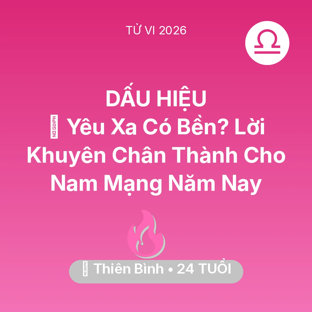 Tổng quan Tình Yêu tuổi 24 - Tử vi Thiên Bình sinh năm 2002 trong năm 2026: 🚪 Yêu Xa Có Bền? Lời Khuyên Chân Thành Cho Nam Mạng Thiên Bình Năm Nay