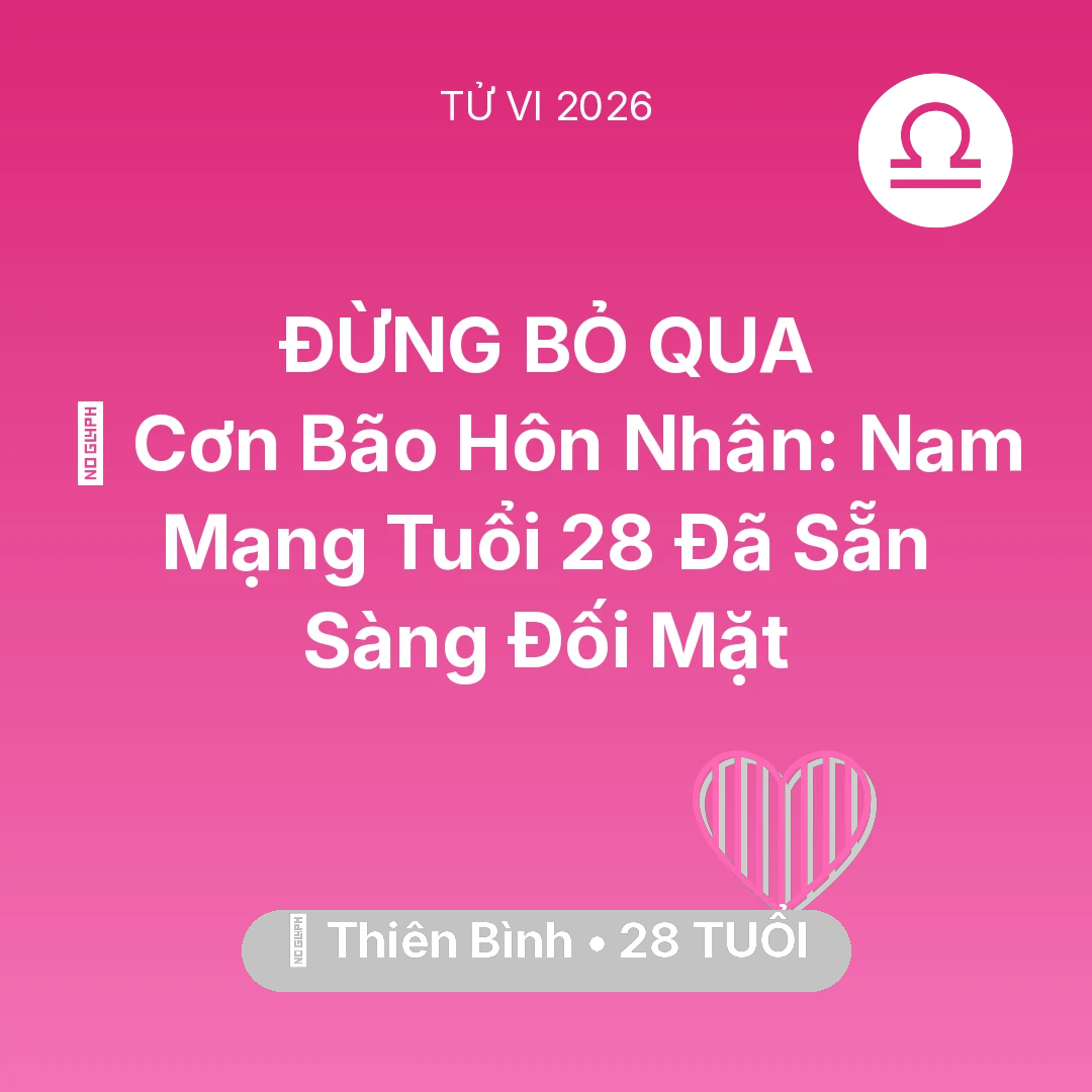 Tổng quan Tình Yêu tuổi 28 - Vận hạn Thiên Bình sinh năm 1998 trong năm (2026): 🌪️ Cơn Bão Hôn Nhân: Nam Mạng Thiên Bình Tuổi 28 Đã Sẵn Sàng Đối Mặt