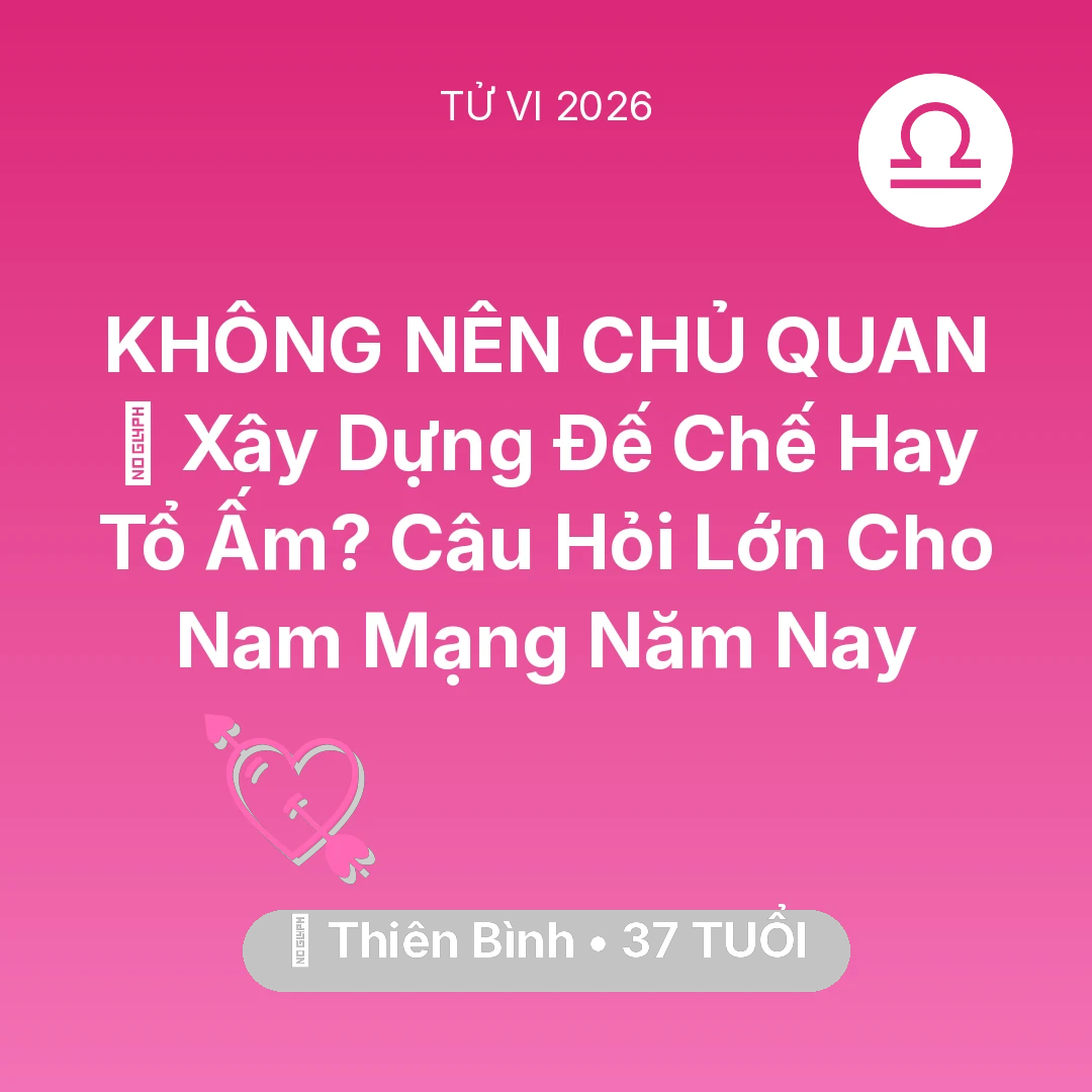 Tổng quan Tình Yêu tuổi 37 - Tử vi Thiên Bình sinh năm 1989 trong năm 2026: 🏰 Xây Dựng Đế Chế Hay Tổ Ấm? Câu Hỏi Lớn Cho Nam Mạng Thiên Bình Năm Nay