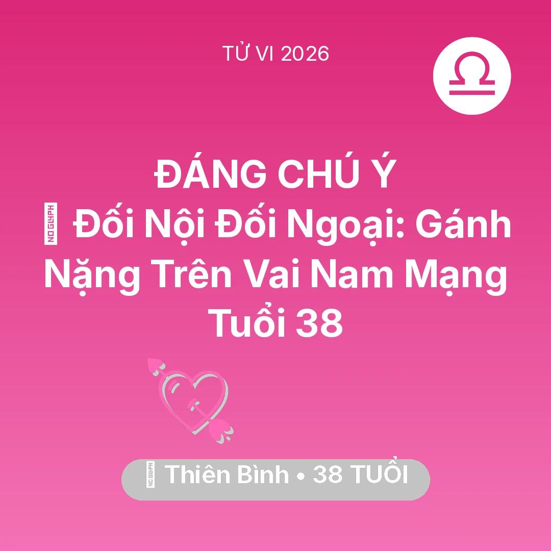 Tổng quan Tình Yêu tuổi 38 - Tử vi Thiên Bình sinh năm 1988 trong năm 2026: 🤝 Đối Nội Đối Ngoại: Gánh Nặng Trên Vai Nam Mạng Thiên Bình Tuổi 38
