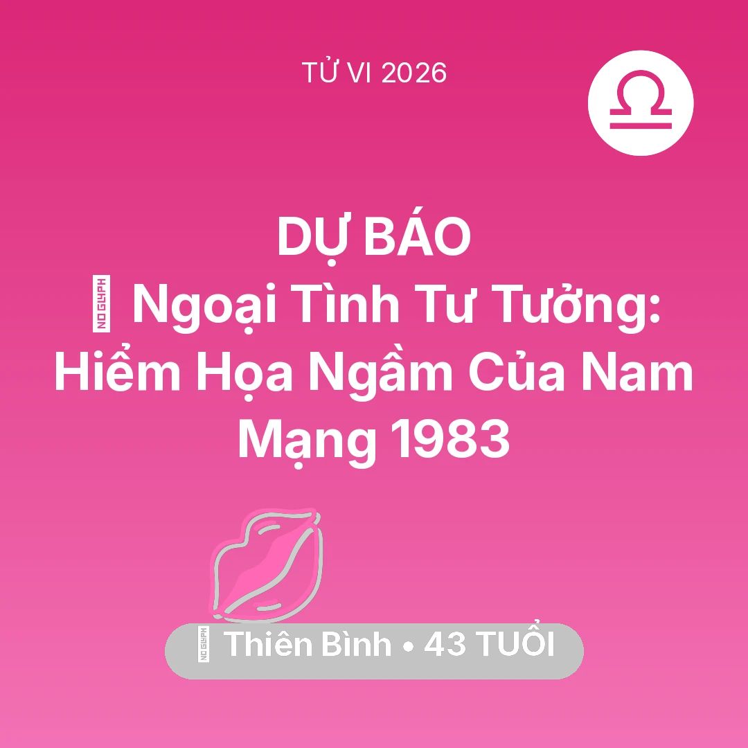 Tổng quan Tình Yêu tuổi 43 - Tử vi Thiên Bình sinh năm 1983 trong năm 2026: 🆘 Ngoại Tình Tư Tưởng: Hiểm Họa Ngầm Của Nam Mạng Thiên Bình 1983