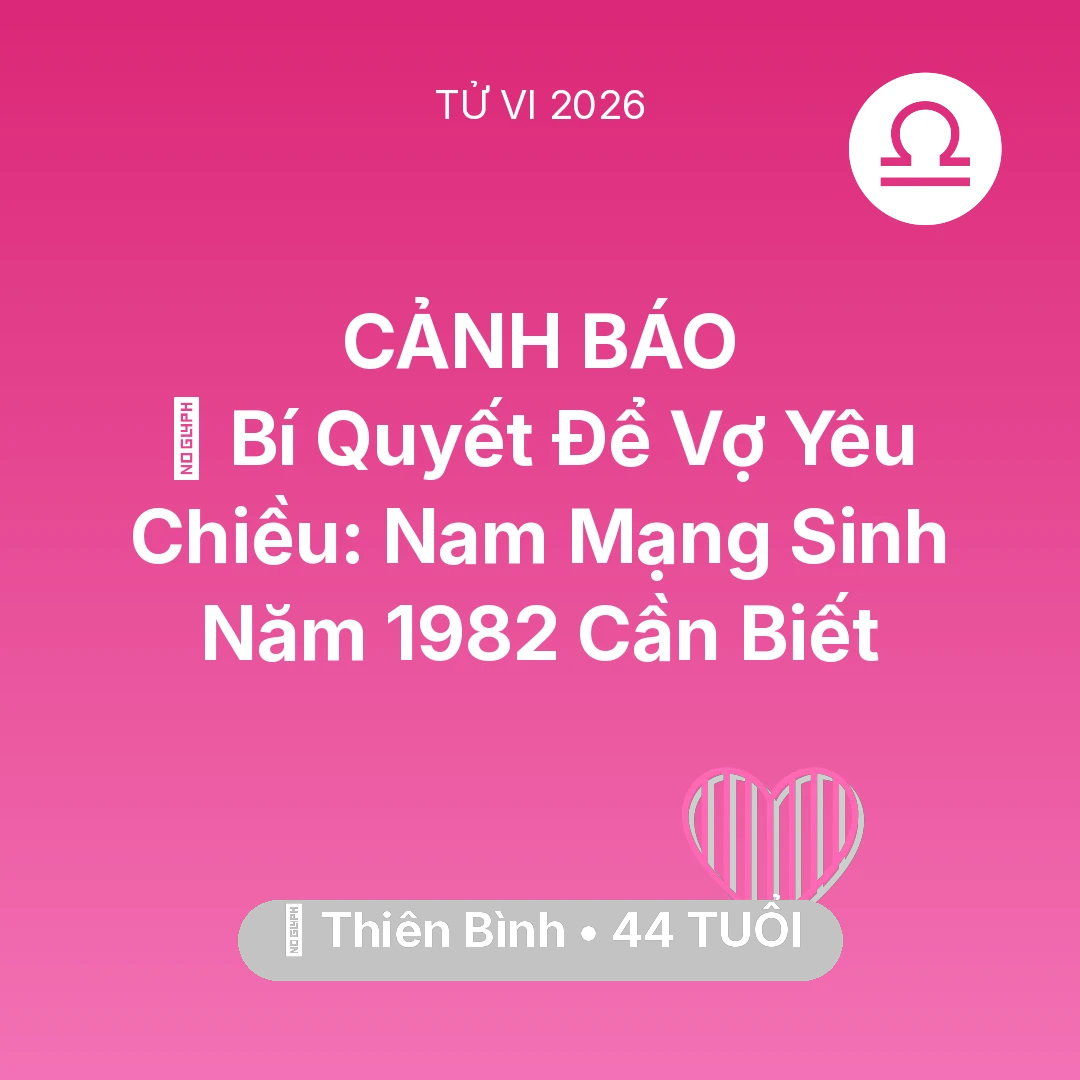 Tổng quan Tình Yêu tuổi 44 - Vận hạn Thiên Bình sinh năm 1982 trong năm (2026): 🗝️ Bí Quyết Để Vợ Yêu Chiều: Nam Mạng Thiên Bình Sinh Năm 1982 Cần Biết