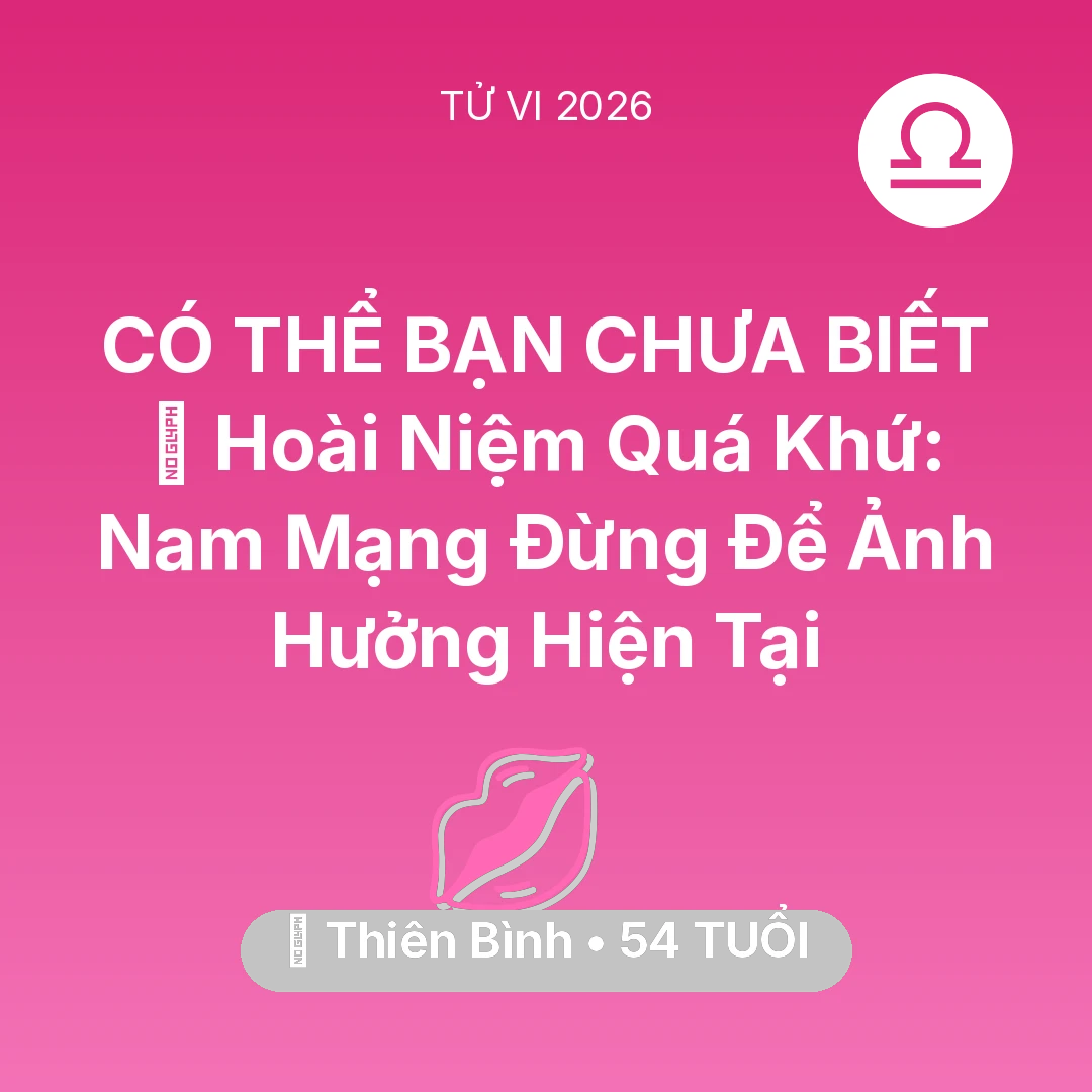 Tổng quan Tình Yêu tuổi 54 - Xem tử vi Thiên Bình sinh năm 1972 Nam Mạng: 🕰️ Hoài Niệm Quá Khứ: Nam Mạng Thiên Bình Đừng Để Ảnh Hưởng Hiện Tại