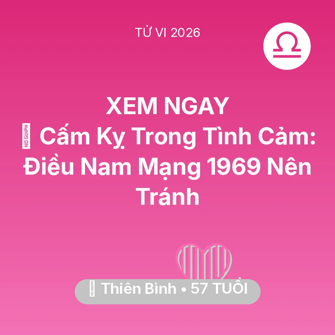 Tổng quan Tình Yêu tuổi 57 - Xem tử vi Thiên Bình sinh năm 1969 Nam Mạng: 🛑 Cấm Kỵ Trong Tình Cảm: Điều Nam Mạng Thiên Bình 1969 Nên Tránh