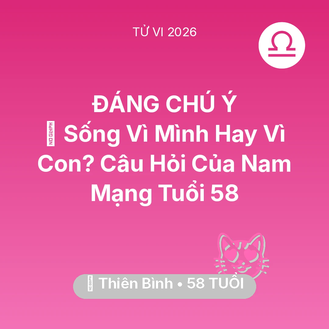 Tổng quan Tình Yêu tuổi 58 - Xem tử vi Thiên Bình sinh năm 1968 Nam Mạng: 👴 Sống Vì Mình Hay Vì Con? Câu Hỏi Của Nam Mạng Thiên Bình Tuổi 58