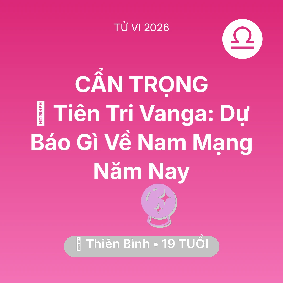 Tổng quan Vận Mệnh tuổi 19 - Vận hạn Thiên Bình sinh năm 2007 trong năm (2026): 🔮 Tiên Tri Vanga: Dự Báo Gì Về Nam Mạng Thiên Bình Năm Nay