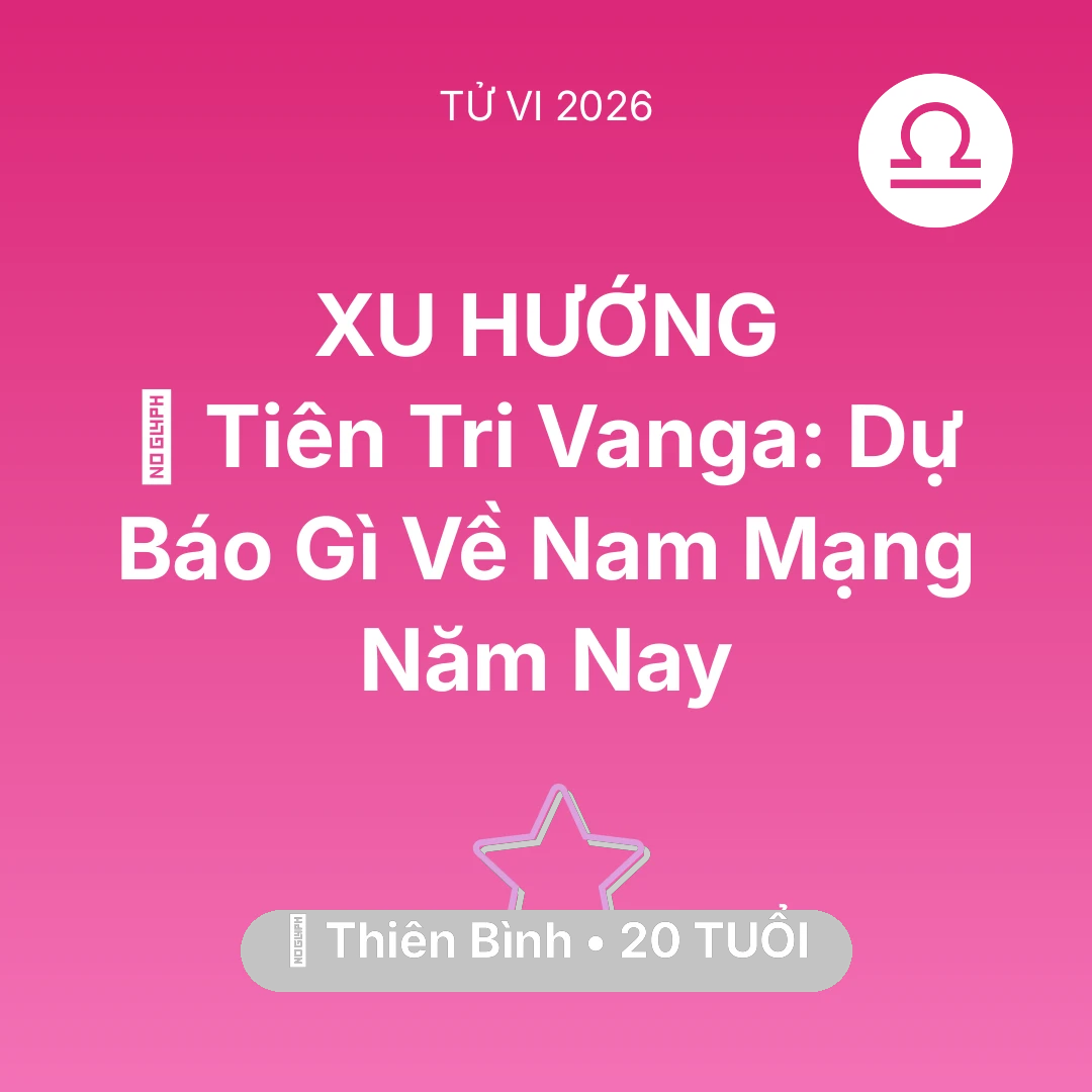 Tổng quan Vận Mệnh tuổi 20 - Tử vi Thiên Bình sinh năm 2006 trong năm 2026: 🔮 Tiên Tri Vanga: Dự Báo Gì Về Nam Mạng Thiên Bình Năm Nay