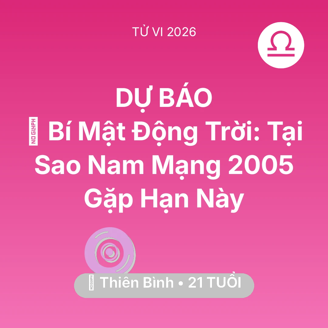 Tổng quan Vận Mệnh tuổi 21 - Vận hạn Thiên Bình sinh năm 2005 trong năm (2026): 🤫 Bí Mật Động Trời: Tại Sao Nam Mạng Thiên Bình 2005 Gặp Hạn Này